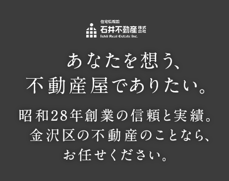 石井不動産株式会社 あなたを想う、不動産屋でありたい。昭和28年創業の信頼と実績。金沢区の不動産のことなら、お任せください